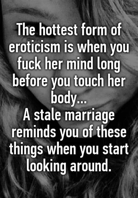 The Hottest Form Of Eroticism Is When You Fuck Her Mind Long Before You Touch Her Body A