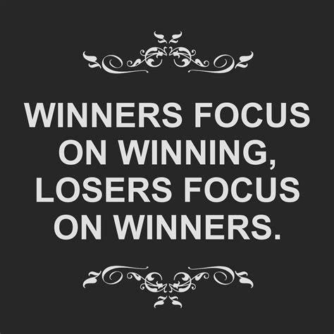 Winners Focus On Winning Losers Focus On Winners Focus On Your