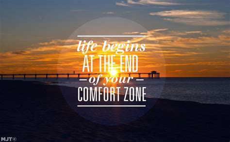 However, for someone to want to push him/herself out of his/her comfort zone constantly, to always be in the face of discomfort, uncertainty, and resistance, and be okay with that, there needs be a reason, a spark, a fuel, to drive. Move out of your comfort zone and start living your life ...
