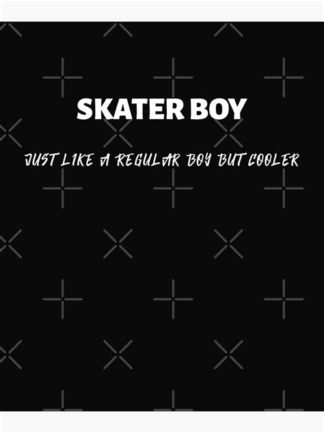 Skater Boy Just Like A Regular Boy But Cooler Poster For Sale By