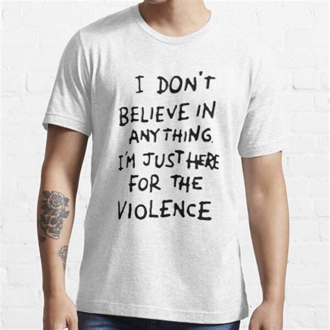 i don t believe in anything i m just here for the violence t shirt by aremitz redbubble