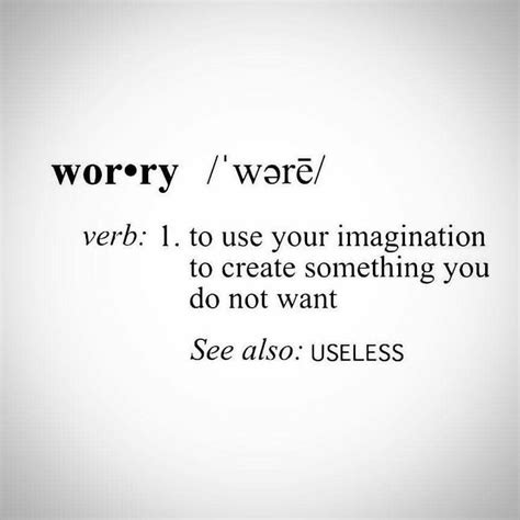 Worry Verb To Use Your Imagination To Create Something You Don T Want See Also Useless