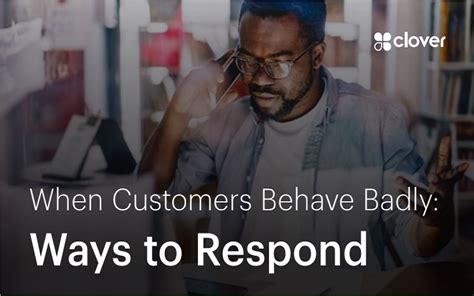 When Customers Behave Badly Ways To Respond