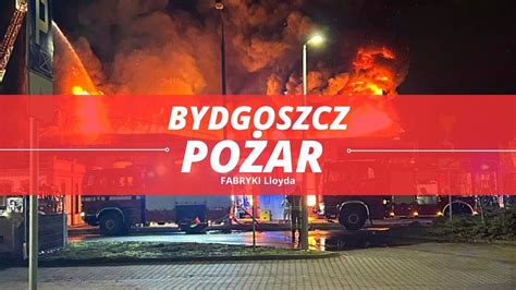 Bydgoszcz Potężny pożar Fabryki Lloyda 26 01 2024 pożar
