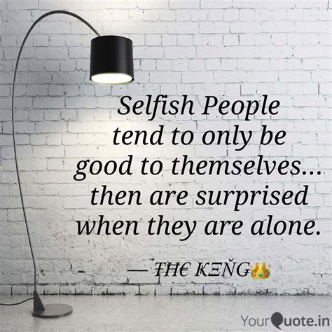 Selfish People Tend To Only Be Good To Daily Quotes
