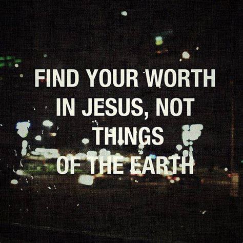 I need to find the right guy and the right family. Find Your Worth In Jesus Pictures, Photos, and Images for ...