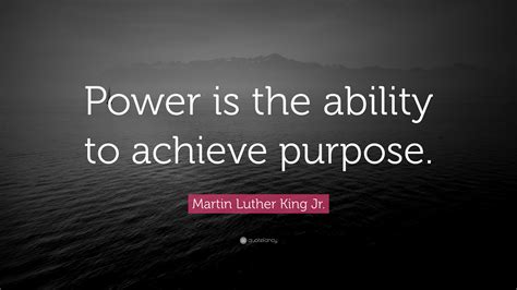 Martin Luther King Jr Quote Power Is The Ability To Achieve Purpose