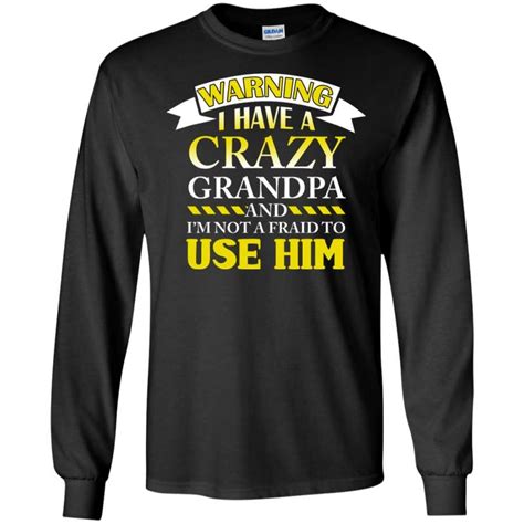 Warning I Have A Crazy Grandpa And Im Not Afraid To Use Him Ls Tshirt Maxdor Store In 2022