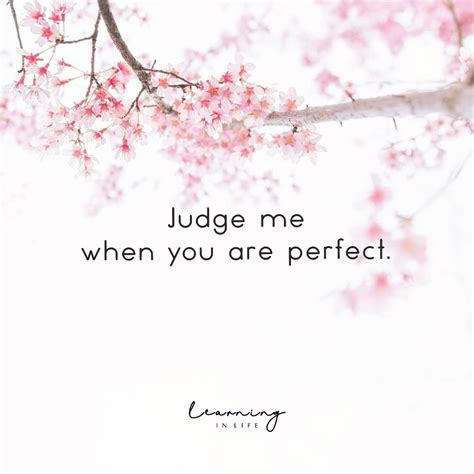 Judge Me When You Are Perfect You Are Perfect Quotes You Are