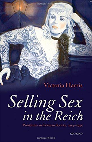 Selling Sex In The Reich Prostitutes In German Society 1914 1945 Harris Victoria