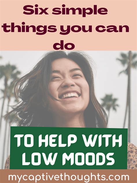 Six Simple Things You Can Do To Help Your Mood When You’re Feeling Low My Captive Thoughts