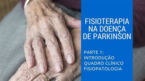 Fisioterapia Na Doença De Parkinson Quadro Clínico E Fisiopatologia