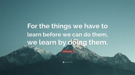 Aristotle Quote “for The Things We Have To Learn Before We Can Do Them