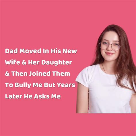 Reddit Stories Dad Moved In His New Wife And Her Daughter And Then Joined Them To Bully Me But