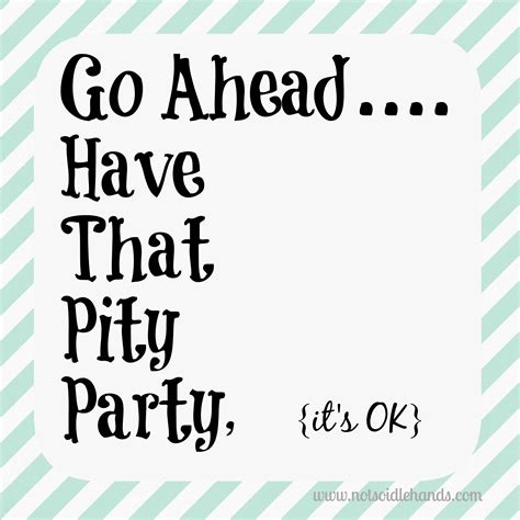 25 Pity Party Quotes Sayings Images And Pictures Quotesbae