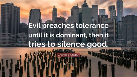 Charles J Chaput Quote Evil Preaches Tolerance Until It Is Dominant