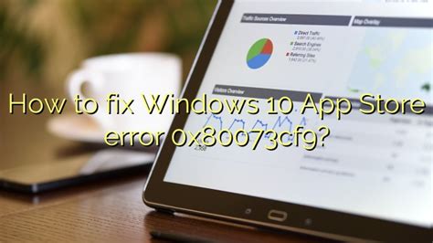 How To Fix Windows 10 App Store Error 0x80073cf9 Efficient Software