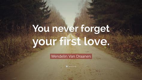 Beautiful You Never Forget Your First Love Quotes Thousands Of