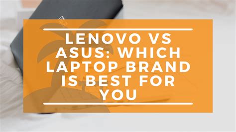 Asus Vs Lenovo How To Choose The Best Brand Of Laptop