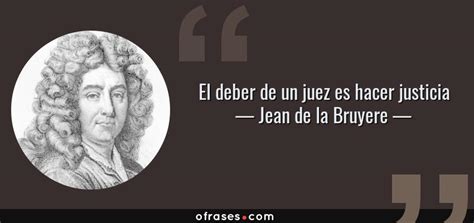 Jean De La Bruyere El Deber De Un Juez Es Hacer Justicia
