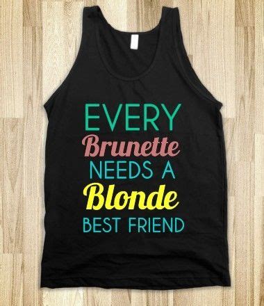 Every Brunette Needs A Blonde Best Friend From Glamfoxx Shirts Shirts