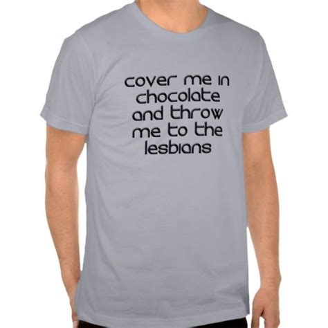 Cover Me In Chocolate And Throw Me To The Lesbians T Shirt Zazzle