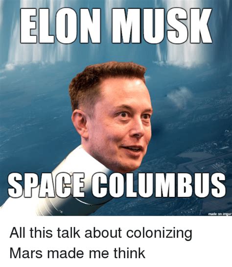 They don't call him a meme lord for nothing. ELON MUSK SPACE COLUMBUS Made on Imgur All This Talk About ...