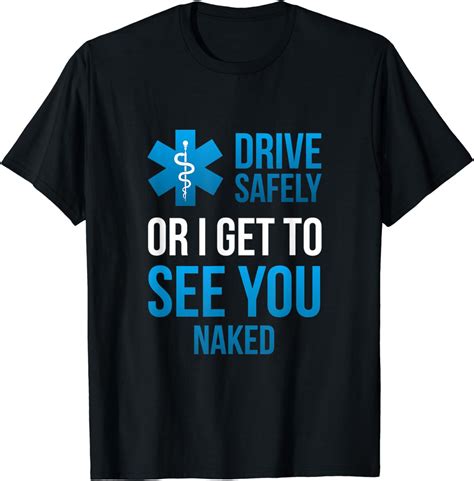 Drive Safely Or I Get To See You Naked Emt Medic Paramedic T Shirt