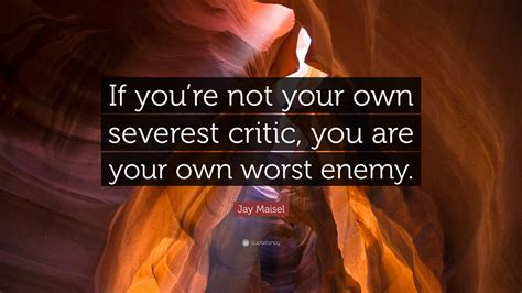 Jay Maisel Quote If Youre Not Your Own Severest Critic You Are Your