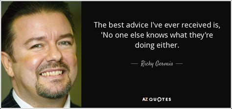 Ricky Gervais Quote The Best Advice Ive Ever Received Is No One Else