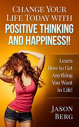Change Your Life Today With Positive Thinking And Happiness
