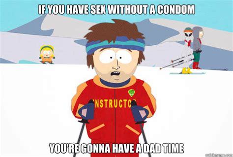 If You Have Sex Without A Condom Youre Gonna Have A Dad