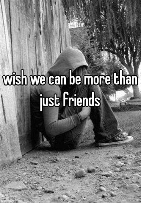 Wish We Can Be More Than Just Friends