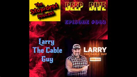 Deep Dive Episode 003 Larry The Cable Guy Youtube