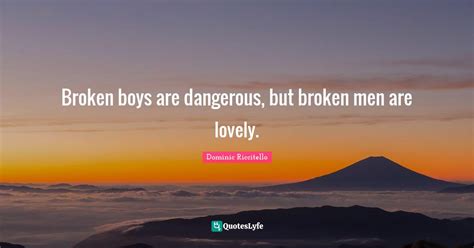Broken Boys Are Dangerous But Broken Men Are Lovely Quote By