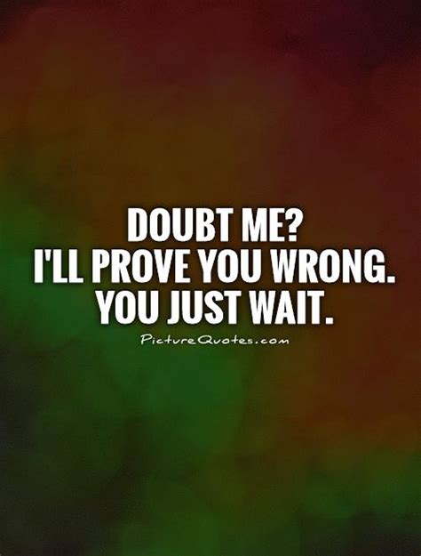 Doubt Me Ill Prove You Wrong You Just Wait Picture Quotes