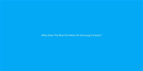 What Does The Blue Dot Mean On Samsung Contacts Yoodley