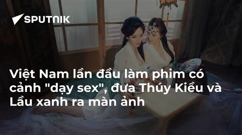 Việt Nam Lần đầu Làm Phim Có Cảnh Dạy Sex đưa Thúy Kiều Và Lầu Xanh Ra Màn ảnh 25032018