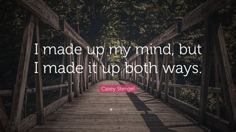 Casey Stengel Quote I Made Up My Mind But I Made It Up Both Ways