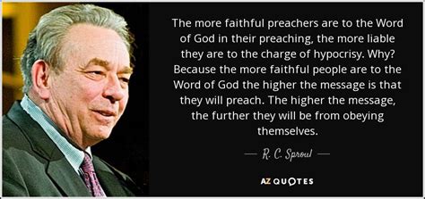 R C Sproul Quote The More Faithful Preachers Are To The Word Of God
