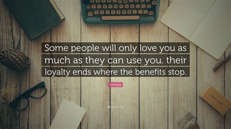 Honeya Quote “some People Will Only Love You As Much As They Can Use