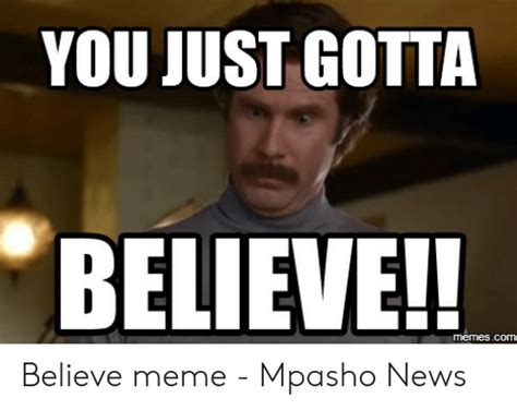 You Just Gotta Believe Memescom Believe Meme Mpasho News Meme On