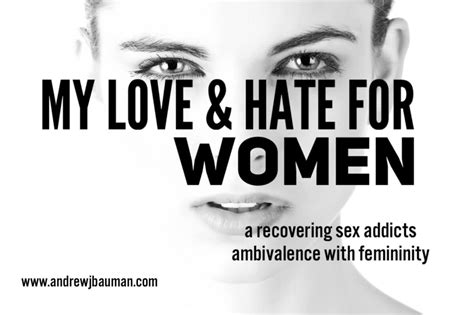 my love and hate for women a recovering sex addict s ambivalence with femininity andrew j bauman