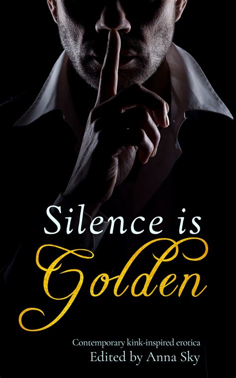 Silence Is Golden Contemporary Kink Inspired Erotica By Anna Sky