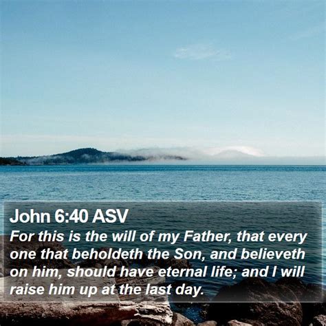 John 640 Asv For This Is The Will Of My Father That Every One