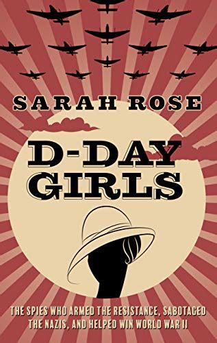 D Day Girls The Spies Who Armed The Resistance Sabotaged The Nazis