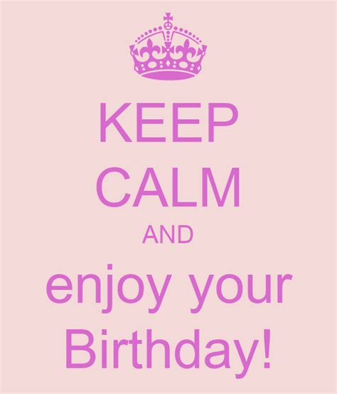 Keep Calm And Enjoy Your Birthday Poster Cheri Keep Calm O Matic