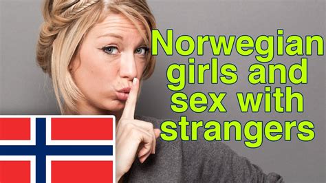 Norwegian Girls And Sex With Strangers Youtube