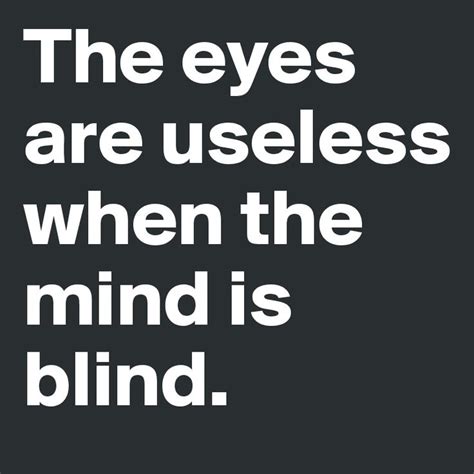 The Eyes Are Useless When The Mind Is Blind Blind Quotes