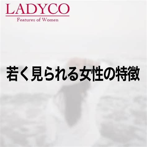 若く見られる女性の特徴 Ladyco